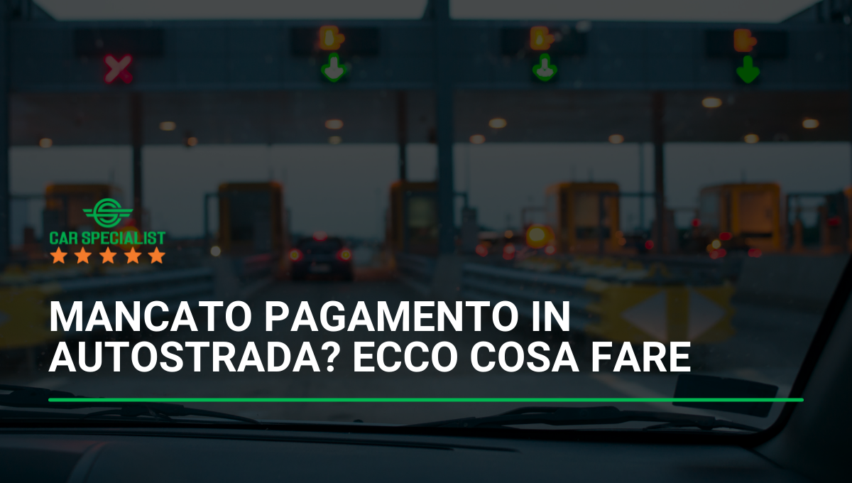 Mancato Pagamento In Autostrada? Ecco Cosa Fare - Car Specialist