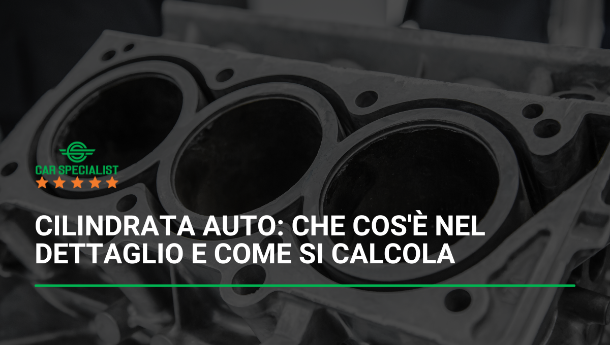 Cilindrata Auto Che Cos Nel Dettaglio E Come Si Calcola