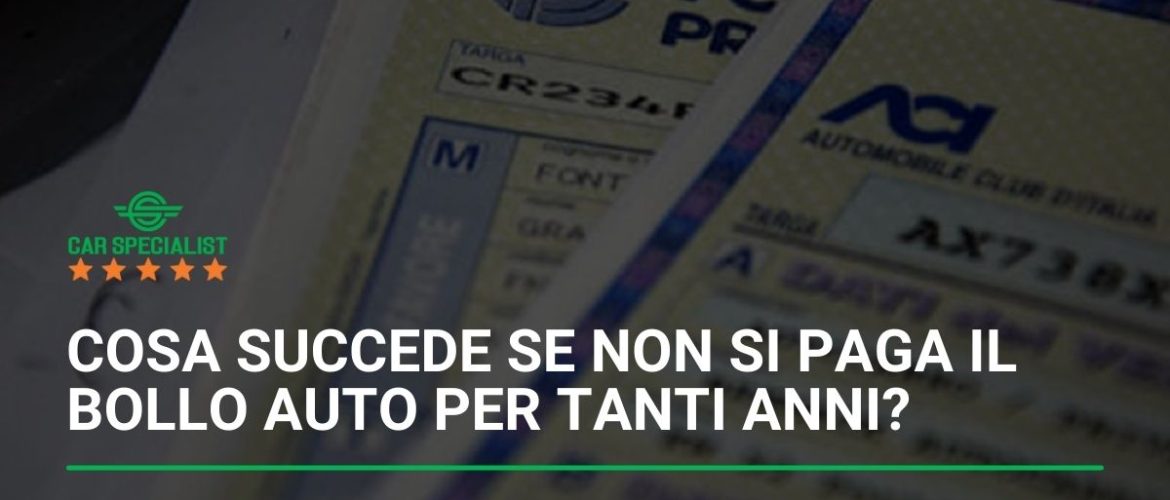 Cosa succede se non si paga il bollo auto per tanti anni?