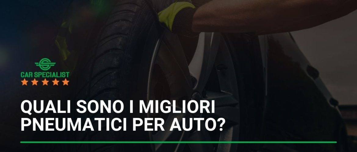 Quali sono i migliori pneumatici per auto?