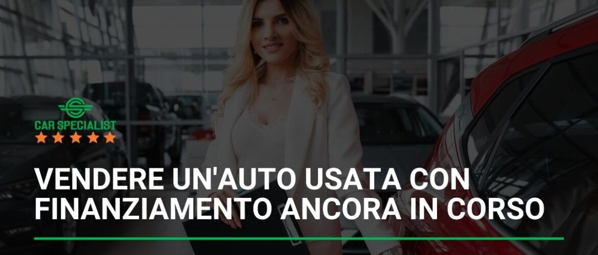 Vendere un’auto usata con finanziamento ancora in corso: procedure e precauzioni