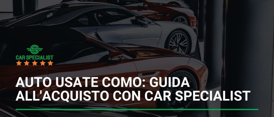 Auto usate Como: guida completa all’acquisto con Car Specialist