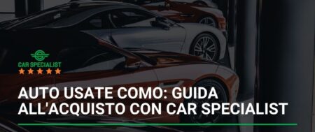 Auto usate Como: guida completa all’acquisto con Car Specialist