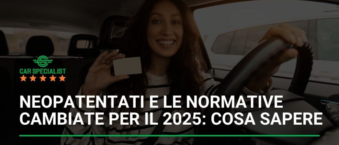 Neopatentati e le normative cambiate per il 2025: cosa sapere